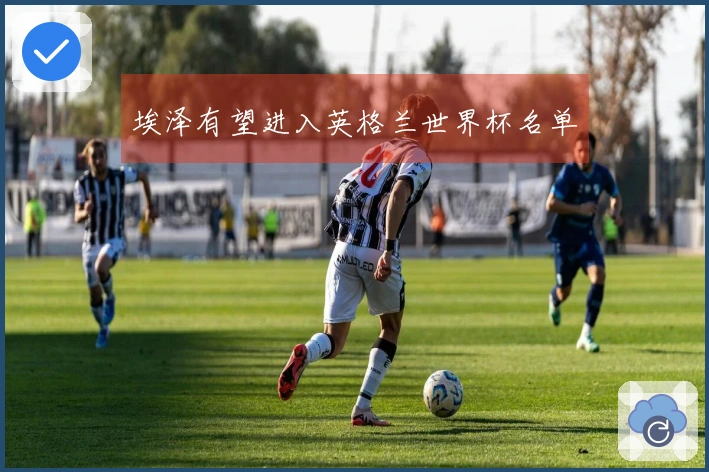埃泽有望进入英格兰世界杯名单